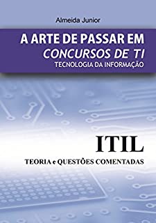 Livro A ARTE DE PASSAR EM CONCURSOS DE TI: ITIL - TEORIA E QUESTÕES (APCTI Livro 1)