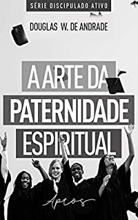 Livro A arte da paternidade espiritual: Aptos (Discipulado ativo)