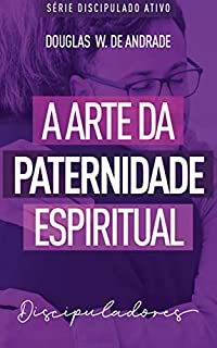 Livro A arte da paternidade espiritual: Discipuladores (Discipulado ativo)