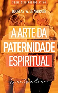 Livro A arte da paternidade espiritual: Discípulos (Discipulado ativo)