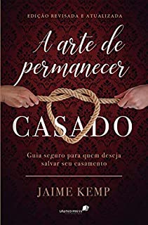 Livro A arte de permanecer casado: Guia seguro para quem deseja salvar seu casamento