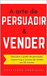 A arte de Persuadir e Vender : Descubra o poder de persuasão, copywriting e sucesso de vendas em 20 minutos (MDigital Livro 2)