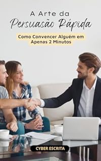 Livro A Arte da Persuasão Rápida: Como Convencer Alguém em Apenas 2 Minutos (Desenvolvimento Pessoal Livro 3)