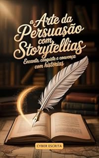 Livro A Arte da Persuasão com Storytelling: : Encante, Conquiste e Convença com Histórias (Persuasão e Influência Livro 1)