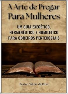 Livro A Arte de Pregar Para Mulheres : Um Guia Exegético, Hermenêutico e Homilético para Obreiros Pentecostais