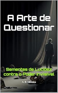 Livro A Arte de Questionar: Sementes de Lucidez contra o Poder Invisível