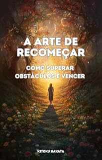 Livro A Arte de Recomeçar: Como Superar Obstáculos e Vencer