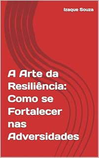 Livro A Arte da Resiliência: Como se Fortalecer nas Adversidades