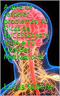 Livro A arte de resolver problemas, 40 Dicas de SUCESSO para VIDA e 70 Citações Motivacional