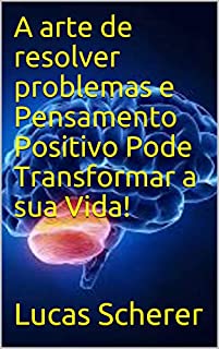 A arte de resolver problemas e Pensamento Positivo Pode Transformar a sua Vida!