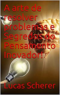 A arte de resolver problemas e Segredos do Pensamento Inovador!