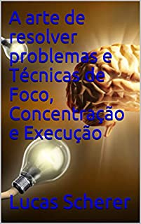 A arte de resolver problemas e Técnicas de Foco, Concentração e Execução