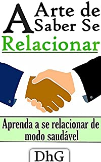 Livro A Arte de Saber Se Relacionar: Aprenda a se relacionar de modo saudável