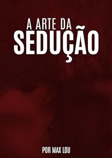 Livro A arte da sedução: Seja o mestre da sedução e conquiste o coração de quem você quiser.