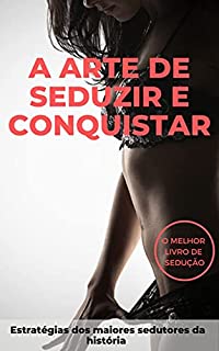 Livro A Arte de Seduzir e Conquistar: Estratégias dos maiores sedutores da história