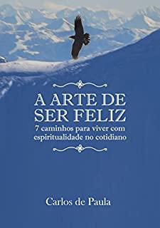 Livro A arte de ser feliz: 7 caminhos para viver com espiritualidade no cotidiano