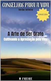 Livro A Arte de Ser Grato - Cultivando a Apreciação pela Vida - Conselhos para a vida (Dicas Importantes Livro 41)