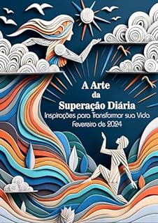 Livro A Arte da Superação Diária: Inspirações para Transformar sua Vida - Fevereiro de 2024