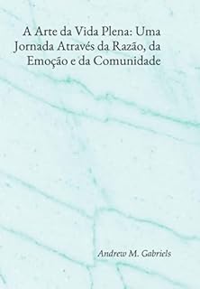 Livro A Arte Da Vida Plena: Uma Jornada Através Da Razão, Da Emoção E Da Comunidade