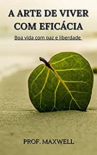 Livro A ARTE DE VIVER COM EFICÁCIA: Boa vida com paz e liberdade