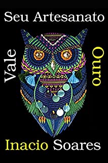 Livro Seu Artesanato Vale Ouro: Ganhe dinheiro fazendo o que ama, seus trabalhos artesanais podeem lhe gerar renda extra e ainda mesmo se tornar sua renda principal.