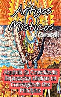 Livro Artigos Místicos: Alquimia da Consciência: Explorações Místicas na Convergência dos Princípios