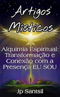 Livro Artigos Místicos: Alquimia Espiritual: Transformação e Conexão com a Presença EU SOU