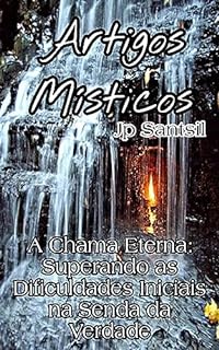Livro Artigos Místicos: A Chama Eterna: Superando as Dificuldades Iniciais na Senda da Verdade
