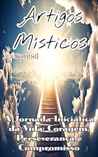 Livro Artigos Místicos: A Jornada Iniciática da Vida: Coragem, Perseverança e Compromisso