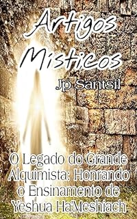 Livro Artigos Místicos: O Legado do Grande Alquimista: Honrando o Ensinamento de Yeshua Ha'Meshiach