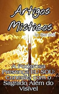 Livro Artigos Místicos: A Poderosa Presença EU SOU: Conexão com o Sagrado Além do Visível
