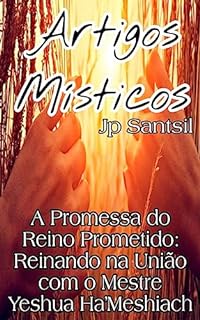 Livro Artigos Místicos: A Promessa do Reino Prometido: Reinando na União com o Mestre Yeshua Ha'Meshiach