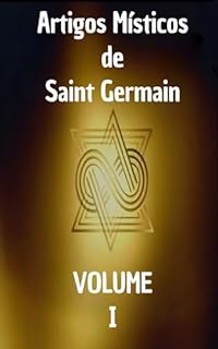 Artigos Místicos de Saint Germain: Primeiro Livro: Os Regulamentos Divinos de Saint Germain (Artigos Místicos de Saint Germain: Os Regulamentos Divinos de Saint Germain Livro 1)