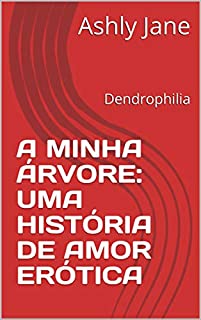 Livro A MINHA ÁRVORE: UMA HISTÓRIA DE AMOR ERÓTICA : Dendrophilia