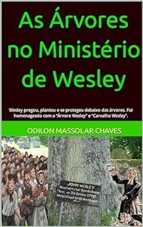 As Árvores no Ministério de Wesley: Wesley pregou, plantou e se protegeu debaixo das árvores. Foi homenageado com a “Árvore Wesley” e “Carvalho Wesley”.