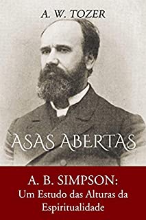 Livro Asas Abertas: A. B. Simpson: Um Estudo Das Alturas Da Espiritualidade