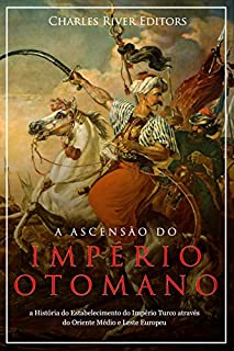 Livro A Ascensão e Queda do Império Otomano: A História da Criação do Império Turco e Sua Destruição Mais de 600 Anos Depois