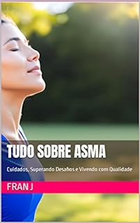 Livro Tudo Sobre Asma: Cuidados, Superando Desafios e Vivendo com Qualidade (Saúde, Signos, Sabedoria)