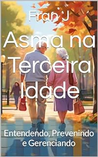 Livro Asma na Terceira Idade: Entendendo, Prevenindo e Gerenciando (Saúde e Sabedoria)