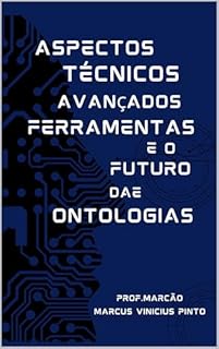 Livro ASPECTOS TÉCNICOS AVANÇADOS, FERRAMENTAS E O FUTURO DAS ONTOLOGIA: Livro 4 - Coleção Ontologia para Governança de Dados (Data Governance 19)