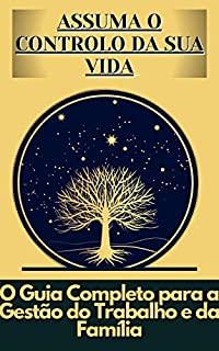 Livro Assuma o controlo da sua vida: O Guia Completo para a Gestão do Trabalho e da Família