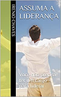 Assuma a liderança: Você não precisa ter um cargo para liderar