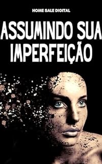 ASSUMINDO SUA IMPERFEIÇÃO: Quando ser imperfeito é o perfeito (CUIDADOS DA MENTE)