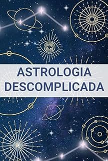 Livro Astrologia Descomplicada: Desvendando Signos, Planetas e Casas para Autoconhecimento
