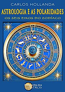 Astrologia e as Polaridades: Os Seis Eixos do Zodíaco