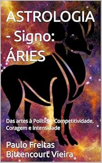 Livro ASTROLOGIA - Signo: ÁRIES: Das artes à Política - Competitividade, Coragem e Intensidade