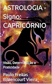 Livro ASTROLOGIA - Signo: CAPRICÓRNIO: Visão, Determinação e Praticidade