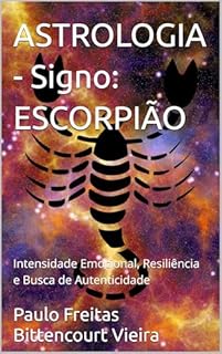 Livro ASTROLOGIA - Signo: ESCORPIÃO: Intensidade Emocional, Resiliência e Busca de Autenticidade