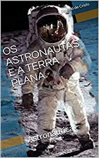 Livro OS ASTRONAUTAS E A TERRA PLANA: Astronáutica