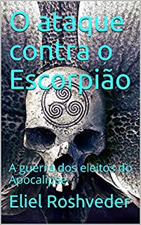 Livro O ataque contra o Escorpião : A guerra dos eleitos do Apocalipse (SÉRIE DE SUSPENSE E TERROR Livro 69)